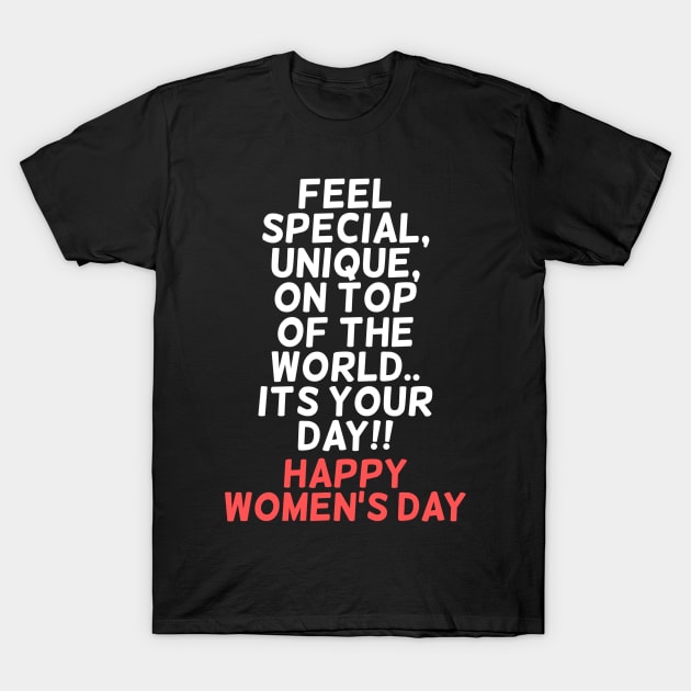 Feel special, unique, on top of the world.. Its your day!! Happy Womens Day T-Shirt by zoomade